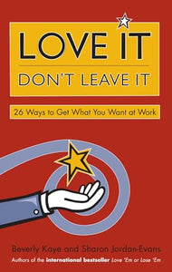 Love It, Don't Leave It: 26 Ways to Get What You Want at Work 