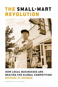 The Small-Mart Revolution: How Local Businesses Are Beating the Global Competition 