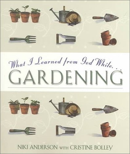 What I Learned from God While...Gardening
