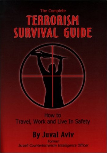 The Complete Terrorism Survival Guide How To Travel Work And Live In Safety