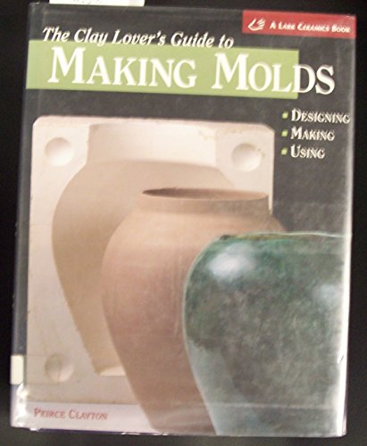 The Clay Lover's Guide to Making Molds