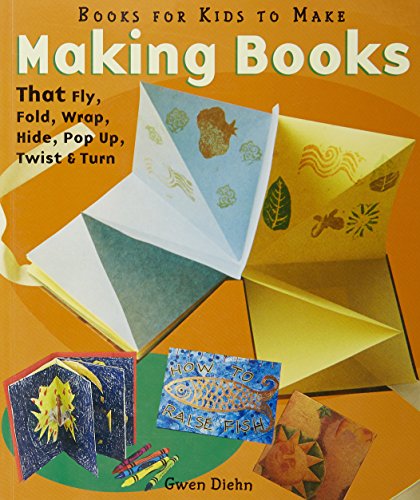 Making Books That Fly, Fold, Wrap, Hide, Pop Up, Twist, & Turn