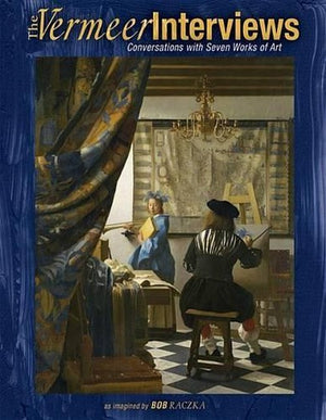 The Vermeer Interviews: Conversations with Seven Works of Art
