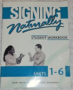 Signing Naturally: [student Workbook, Units 1-6] 