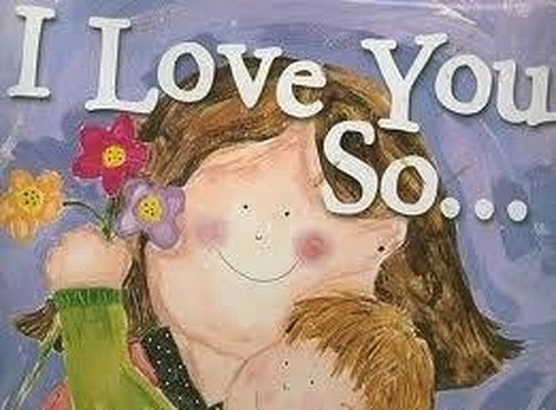 I Love You So...