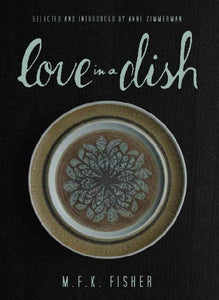 Love in a Dish . . . and Other Culinary Delights by M.F.K. Fisher 