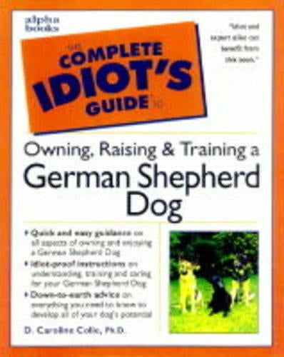 The Complete Idiot's Guide to Owning, Raising and Training a German Shepherd Dog