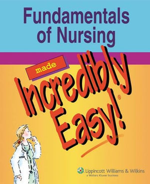 Fundamentals of Nursing Made Incredibly Easy!