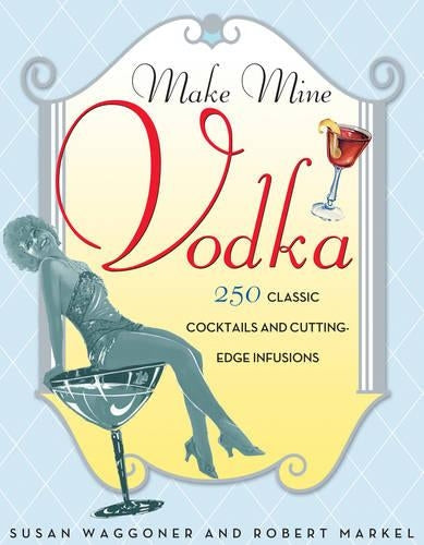 Make Mine Vodka! 200 Classic Cocktail