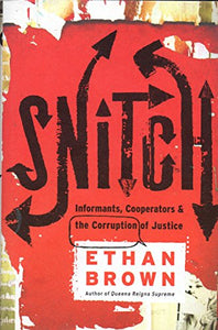 Snitch and Informants, Cooperators, and the Corruption of Justice 