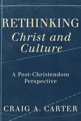 Rethinking Christ and Culture  A PostChristendom Perspective