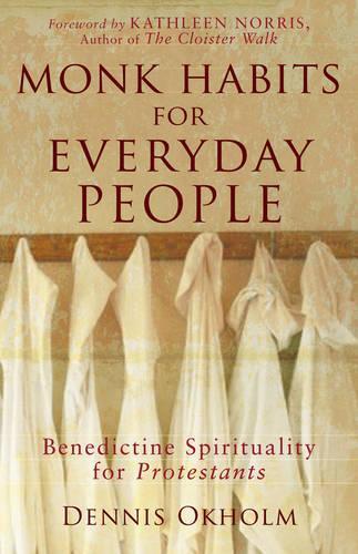 Monk Habits for Everyday People  Benedictine Spirituality for Protestants