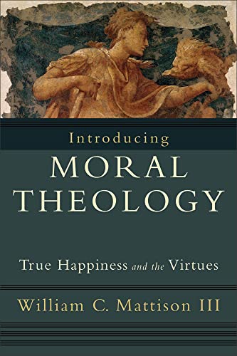 Introducing Moral Theology  True Happiness and the Virtues