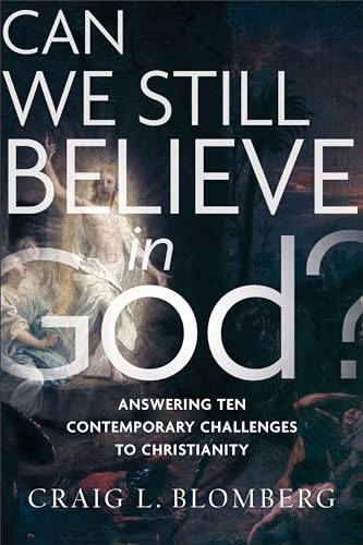 Can We Still Believe in God?  Answering Ten Contemporary Challenges to Christianity