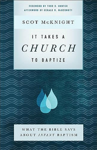 It Takes a Church to Baptize  What the Bible Says about Infant Baptism 
