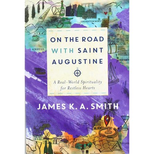 On the Road with Saint Augustine  A RealWorld Spirituality for Restless Hearts