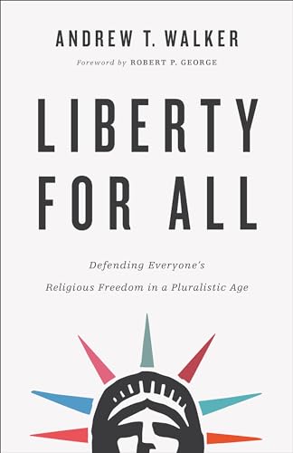 Liberty for All – Defending Everyone`s Religious Freedom in a Pluralistic Age