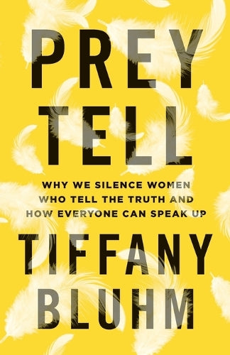 Prey Tell  Why We Silence Women Who Tell the Truth and How Everyone Can Speak Up