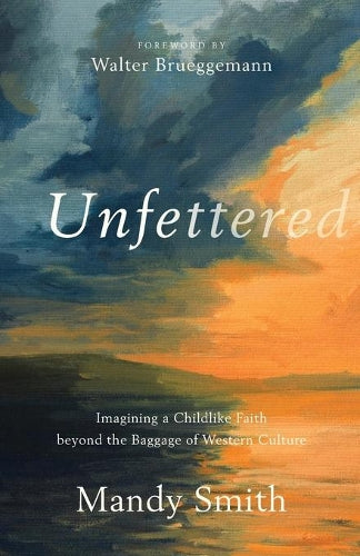 Unfettered  Imagining a Childlike Faith beyond the Baggage of Western Culture