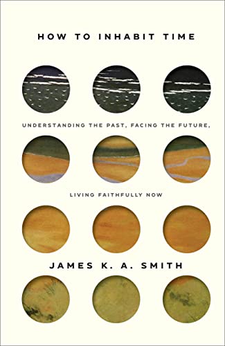 How to Inhabit Time  Understanding the Past, Facing the Future, Living Faithfully Now