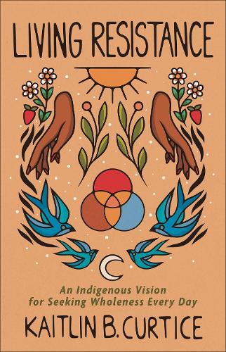 Living Resistance  An Indigenous Vision for Seeking Wholeness Every Day