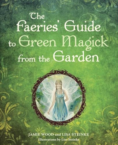 The Faerie's Guide To Green Magick From The Garden