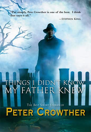 Things I Didn't Know My Father Knew: The Best Short Stories of Peter Crowther