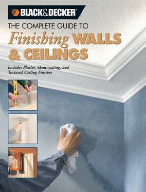 The Complete Guide to Finishing Walls & Ceilings (Black & Decker)