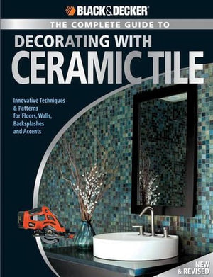 The Complete Guide to Decorating with Ceramic Tile (Black & Decker)