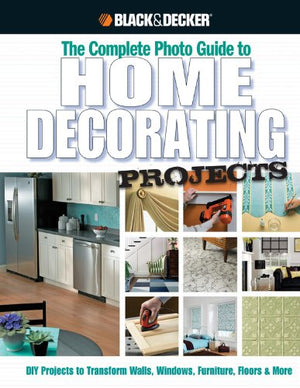 The Complete Photo Guide to Home Decorating Projects (Black & Decker)