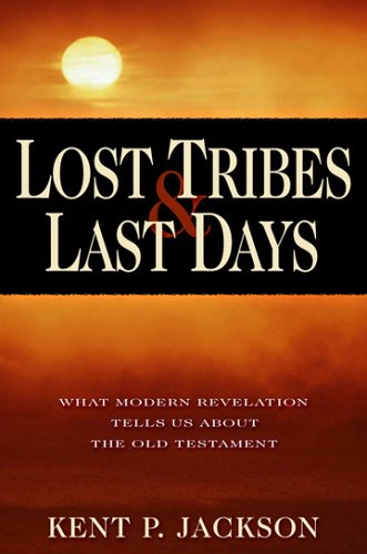 Lost Tribes and Last Days : What Modern Revelation Tells Us about the Old Testament