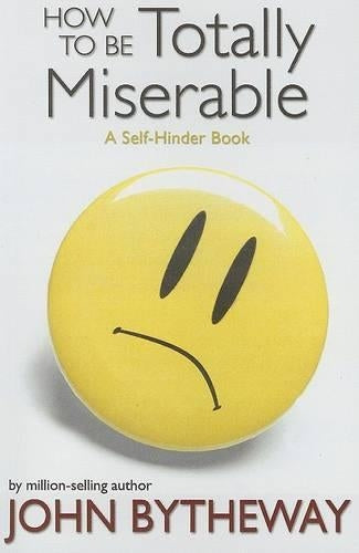 How to Be Totally Miserable