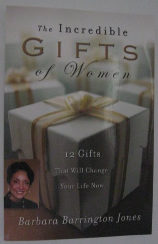 The Incredible Gifts of Women: 12 Gifts That Will Change Your Life Now