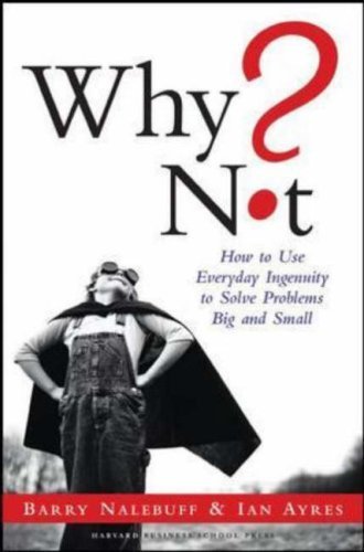 Why Not? How to Use Everyday Ingenuity to Solve Problems Big and Small