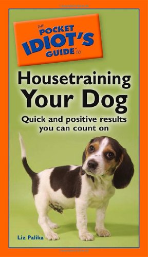 The Pocket Idiot's Guide to Housetraining Your Dog