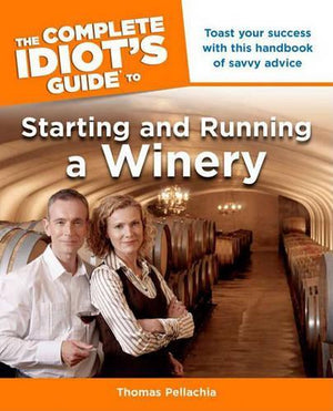 The Complete Idiot's Guide to Starting and Running a Winery