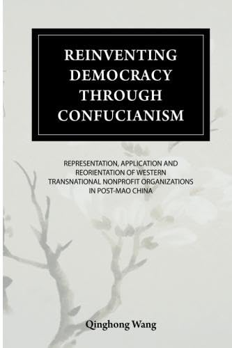 Reinventing Democracy Through Confucianism: Representation, Application, and Reorientation of Western Transnational Nonprofit Organizations in Post Mao China