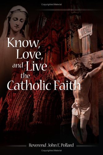 Know, Love, and Live the Catholic Faith
