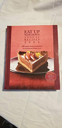 Eat Up Slim Down Annual Recipes 2006: 150 Simply Delicious Recipes for Permanent Weight Loss