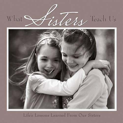 What Sisters Teach Us: Life's Lessons Learned From Our Sisters
