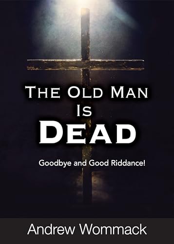 The Old Man Is Dead: Goodbye and Good Riddance (Gospel Truth Series)