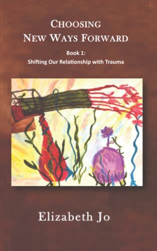 Choosing New Ways Forward: Shifting Our Relationship with Trauma