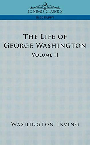 The Life of George Washington - Volume II