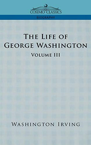 The Life of George Washington - Volume III