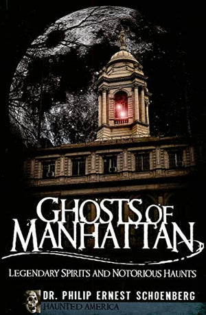 Ghosts of Manhattan: Legendary Spirits and Notorious Haunts (Haunted America)