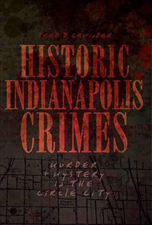 Historic Indianapolis Crimes : Murder and Mystery in the Circle City