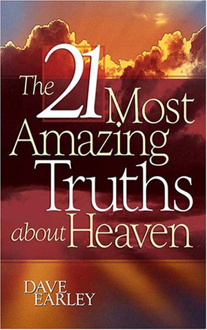 The 21 Most Amazing Truths about Heaven
