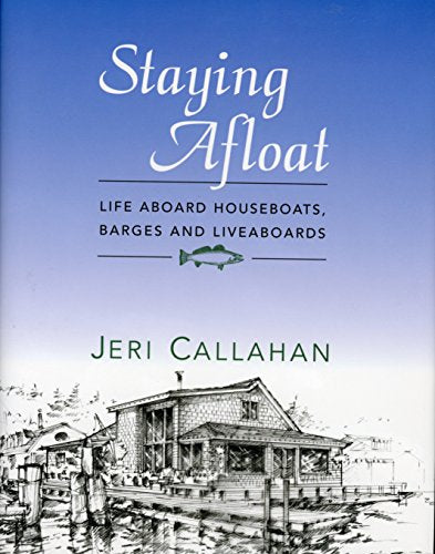 Staying Afloat: Life Aboard Houseboats, Barges and Liveaboards