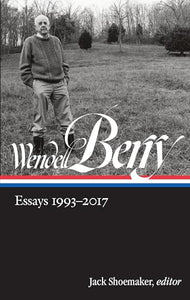 Wendell Berry: Essays 1993 - 2017 