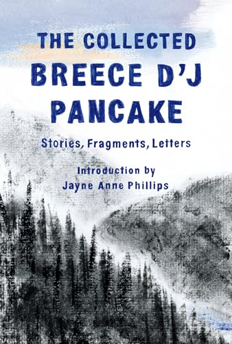 The Collected Breece D'J Pancake: Stories, Fragments, Letters